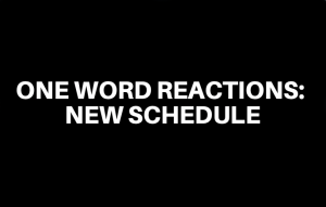 One Word Reactions: New Schedule