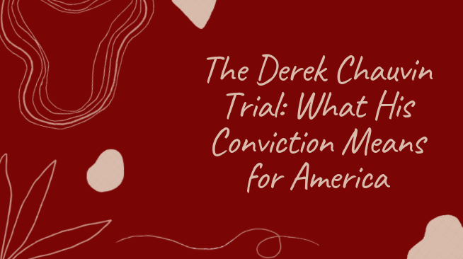 The Derek Chauvin Trial: What His Conviction Means for America
