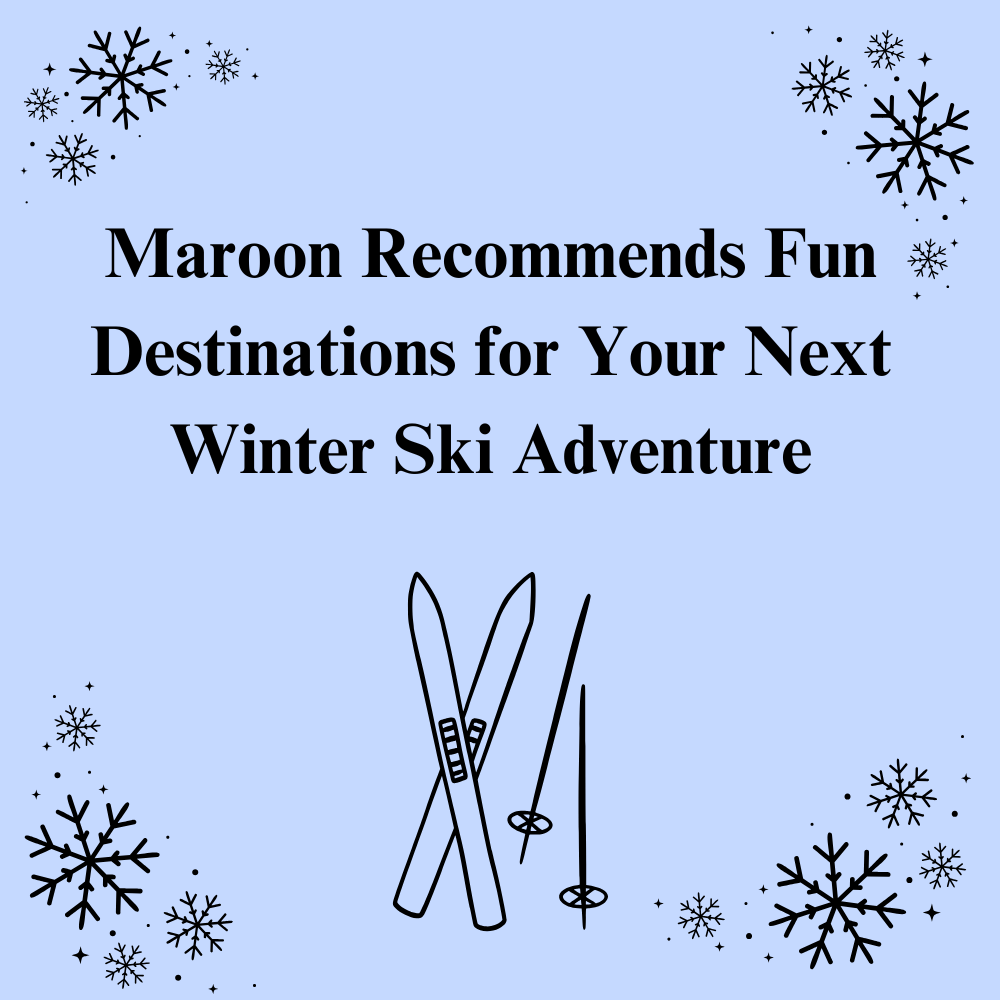 Maroon Recommends Fun Destinations for Your Next Winter Ski Adventure